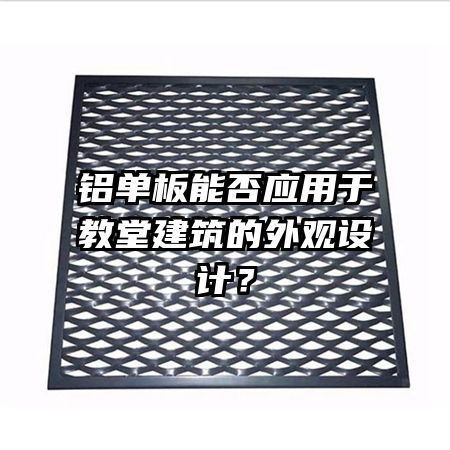 鋁單板能否應(yīng)用于教堂建筑的外觀設(shè)計？