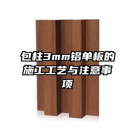 包柱3mm鋁單板的施工工藝與注意事項