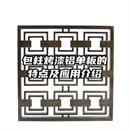 包柱烤漆鋁單板的特點(diǎn)及應(yīng)用介紹