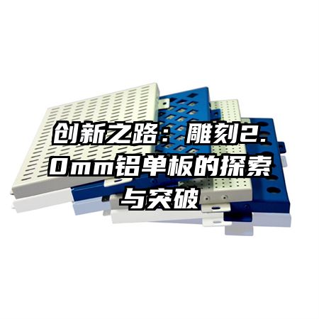 創(chuàng)新之路：雕刻2.0mm鋁單板的探索與突破