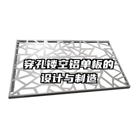 穿孔鏤空鋁單板的設(shè)計(jì)與制造