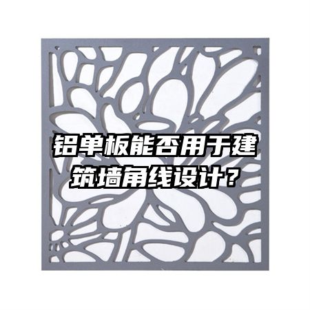 鋁單板能否用于建筑墻角線設(shè)計？