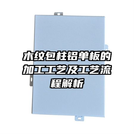 木紋包柱鋁單板的加工工藝及工藝流程解析