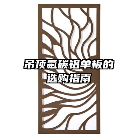 吊頂氟碳鋁單板的選購指南