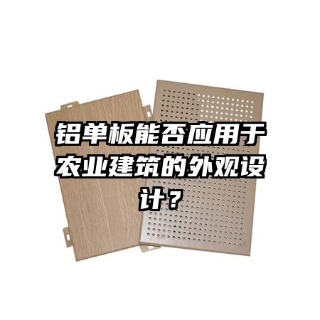 鋁單板能否應(yīng)用于農(nóng)業(yè)建筑的外觀設(shè)計(jì)？