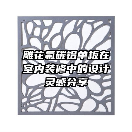 雕花氟碳鋁單板在室內(nèi)裝修中的設(shè)計(jì)靈感分享