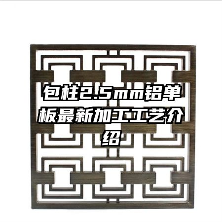 包柱2.5mm鋁單板最新加工工藝介紹