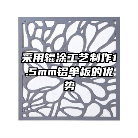 采用輥涂工藝制作1.5mm鋁單板的優(yōu)勢(shì)