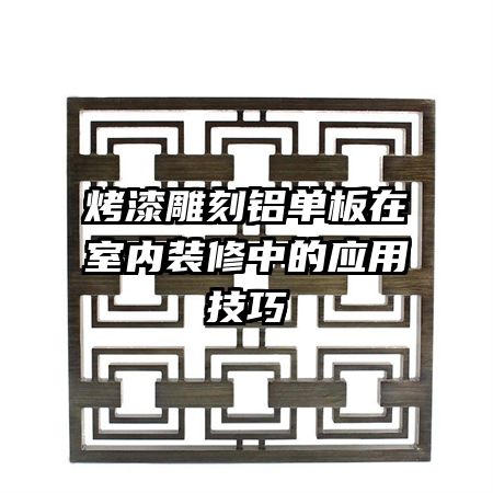 烤漆雕刻鋁單板在室內(nèi)裝修中的應(yīng)用技巧