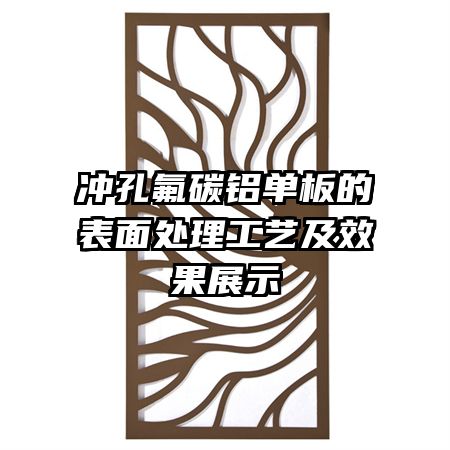 沖孔氟碳鋁單板的表面處理工藝及效果展示